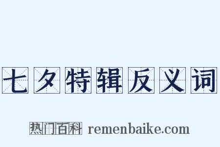 七夕特辑反义词是什么意思的图片